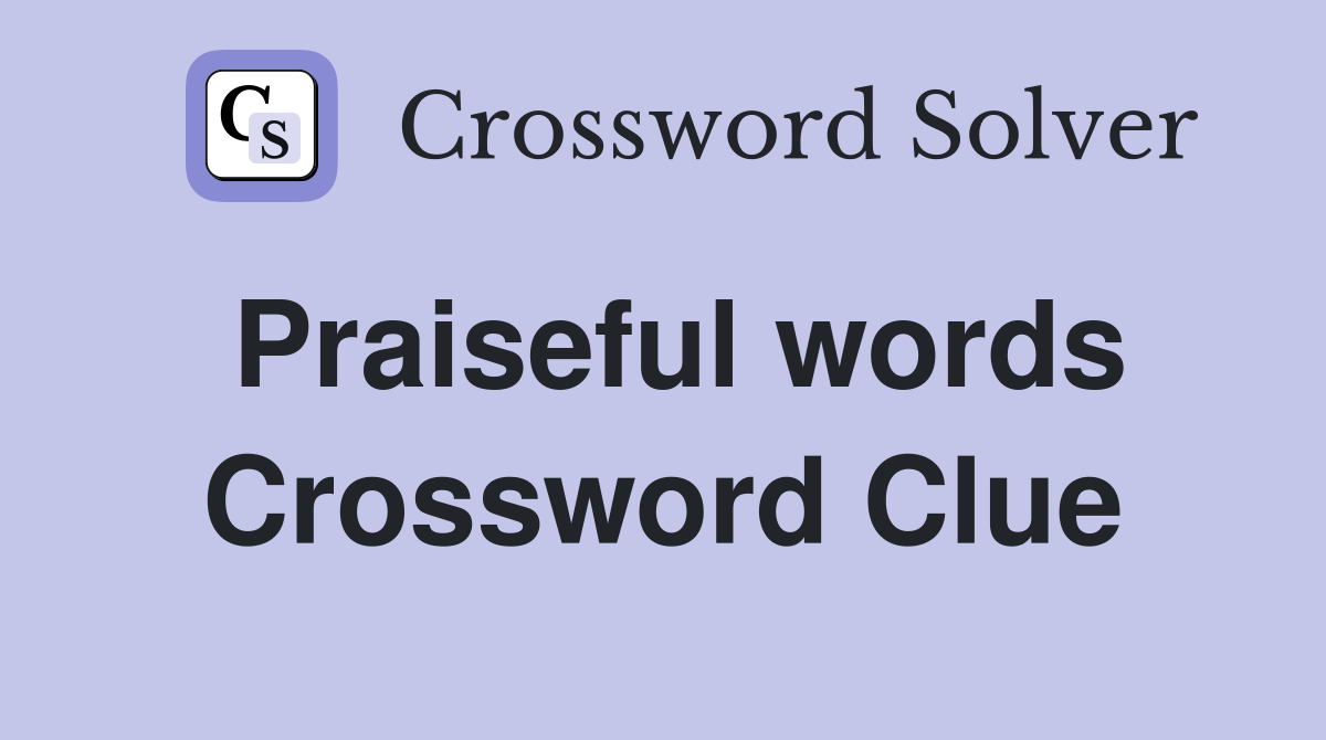 Praiseful words Crossword Clue Answers Crossword Solver